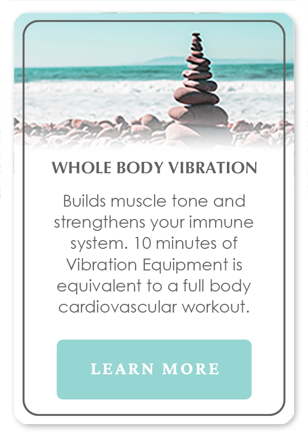 Whole Body Vibration builds muscle tone and strengthens your immune systerm. 10 minutes of Vibration Equipment is equivalent to a full body cariovascular workout.